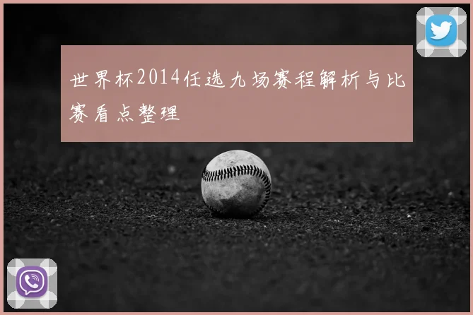 世界杯2014任选九场赛程解析与比赛看点整理