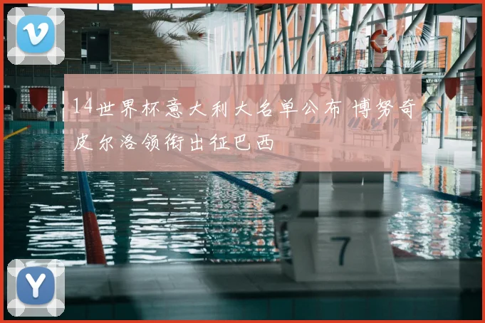 14世界杯意大利大名单公布 博努奇皮尔洛领衔出征巴西